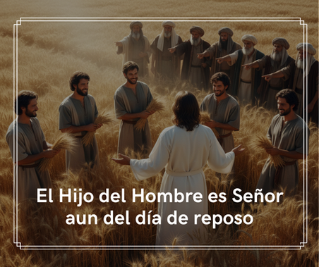 El Hijo del Hombre es Señor aun del día de reposo