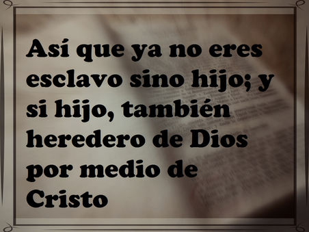 Así que ya no eres esclavo sino hijo; y si hijo, también heredero de Dios por medio de Cristo.