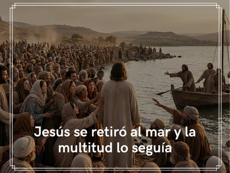 Jesús se retiró al mar y la multitud lo seguía