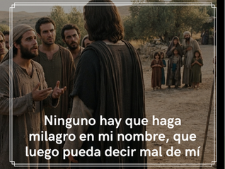 Ninguno hay que haga milagro en mi nombre, que luego pueda decir mal de mí
