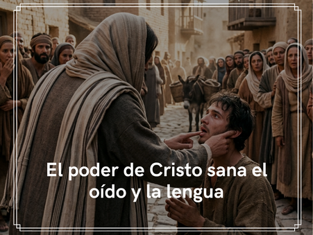 El poder de Cristo sana el oído y la lengua