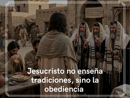 Jesucristo no enseña tradiciones, sino la obediencia 