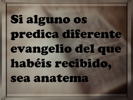 Si alguno os predica diferente evangelio del que habéis recibido, sea anatema