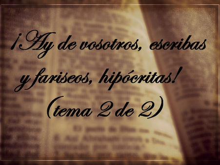 ¡Ay de vosotros, escribas y fariseos, hipócritas!