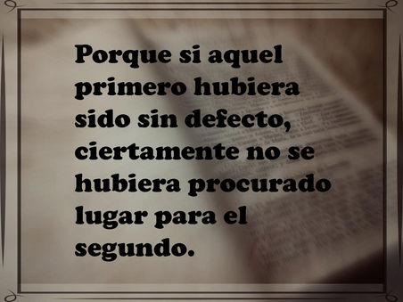 Porque si aquel primero hubiera sido sin defecto, ciertamente no se hubiera procurado lugar para el 