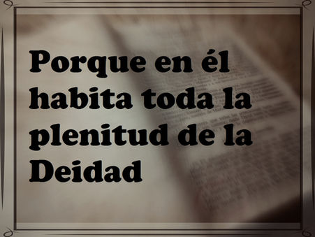 Porque en él habita toda la plenitud de la Deidad.