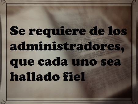 Se requiere de los administradores, que cada uno sea hallado fiel.