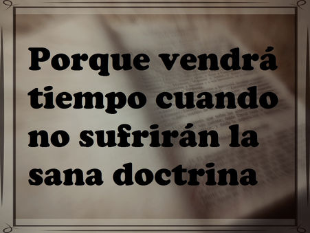Porque vendrá tiempo cuando no sufrirán la Sana Doctrina