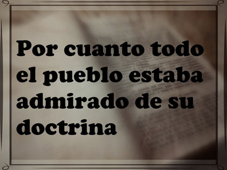 Por cuanto todo el pueblo estaba admirado de su doctrina.