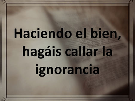 Haciendo el bien, hagáis callar la ignorancia