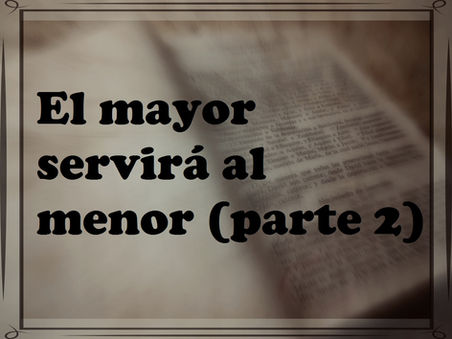 El mayor servirá al menor (parte dos)