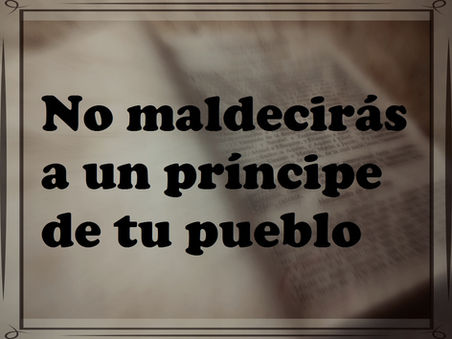 No maldecirás a un príncipe de tu pueblo.