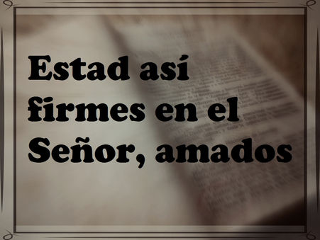 Estad así firmes en el Señor, amados.