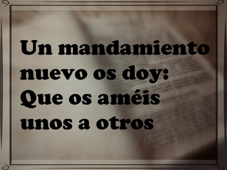 Un mandamiento nuevo os doy: Que os améis unos a otros