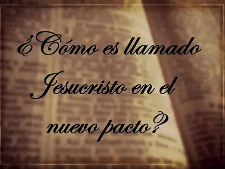 ¿Cómo es llamado Jesucristo en el nuevo pacto?