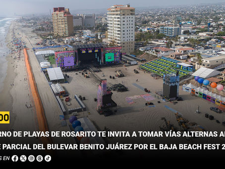 Gobierno de Playas de Rosarito te invita a tomar vías alternas ante el cierre parcial del Bulevar Benito Juárez por el Baja Beach Fest 2025