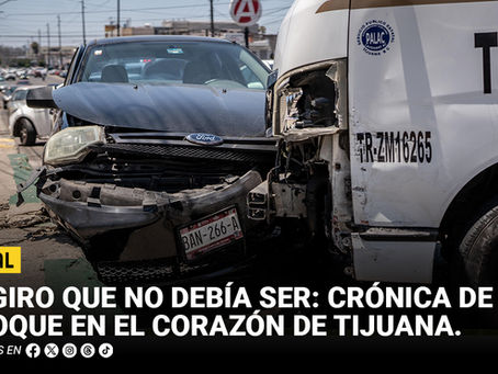 El giro que no debía ser: crónica de un choque en el corazón de Tijuana
