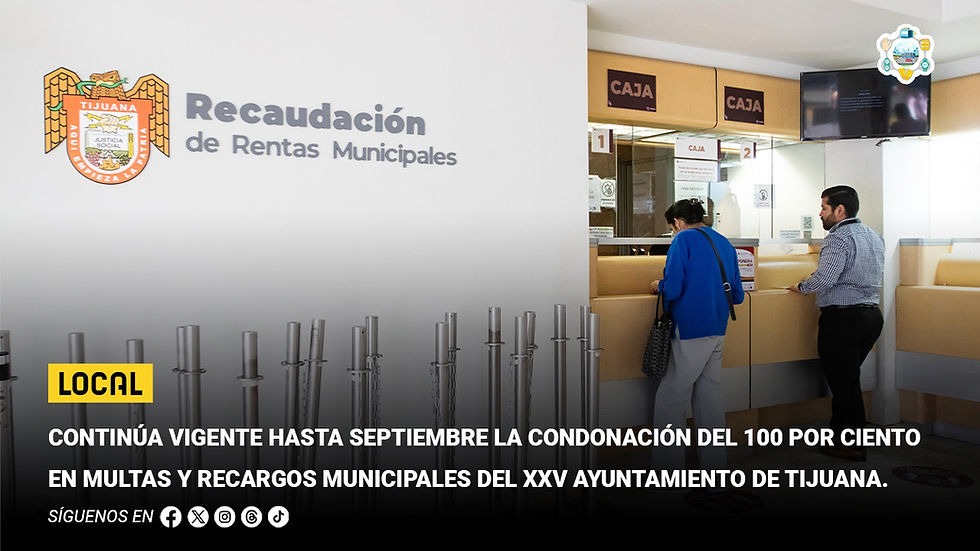 Continúa vigente hasta septiembre la condonación del 100 por ciento en multas y recargos municipales del XXV Ayuntamiento de Tijuana