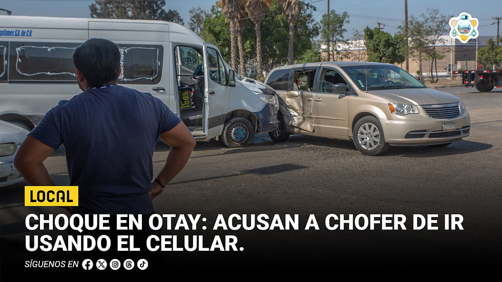 Choque en Otay: acusan a chofer de ir usando el celular