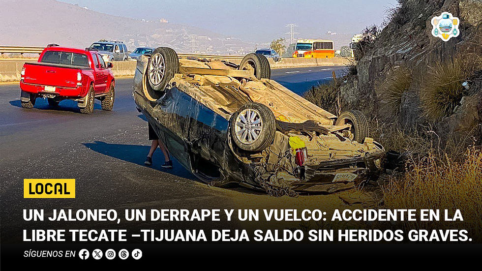 Un jaloneo, un derrape y un vuelco: accidente en la libre Tecate –Tijuana deja saldo sin heridos graves