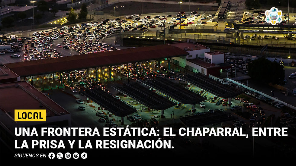Una frontera estática: El Chaparral, entre la prisa y la resignación