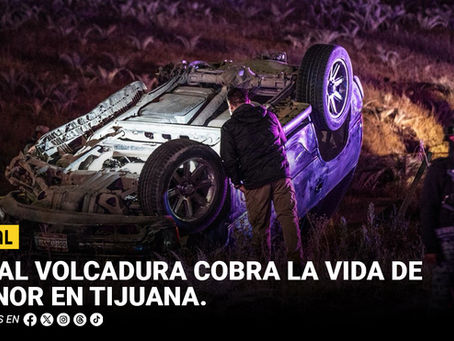 Fatal volcadura cobra la vida de menor en Tijuana