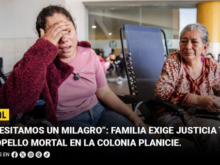 “Necesitamos un milagro”: familia exige justicia tras atropello mortal en la colonia Planicie