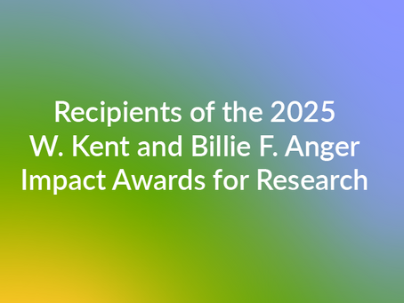 Recipients of the 2025 W. Kent and Billie F. Anger Impact Awards for Research