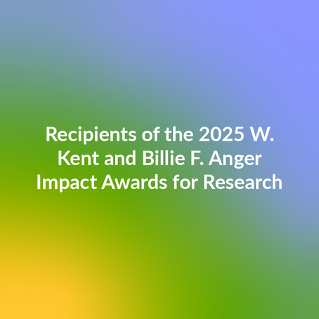 Text reads "Recipients of the 2025 W. Kent and Billie F. Anger Impact Awards for Research" on a green to blue gradient background.