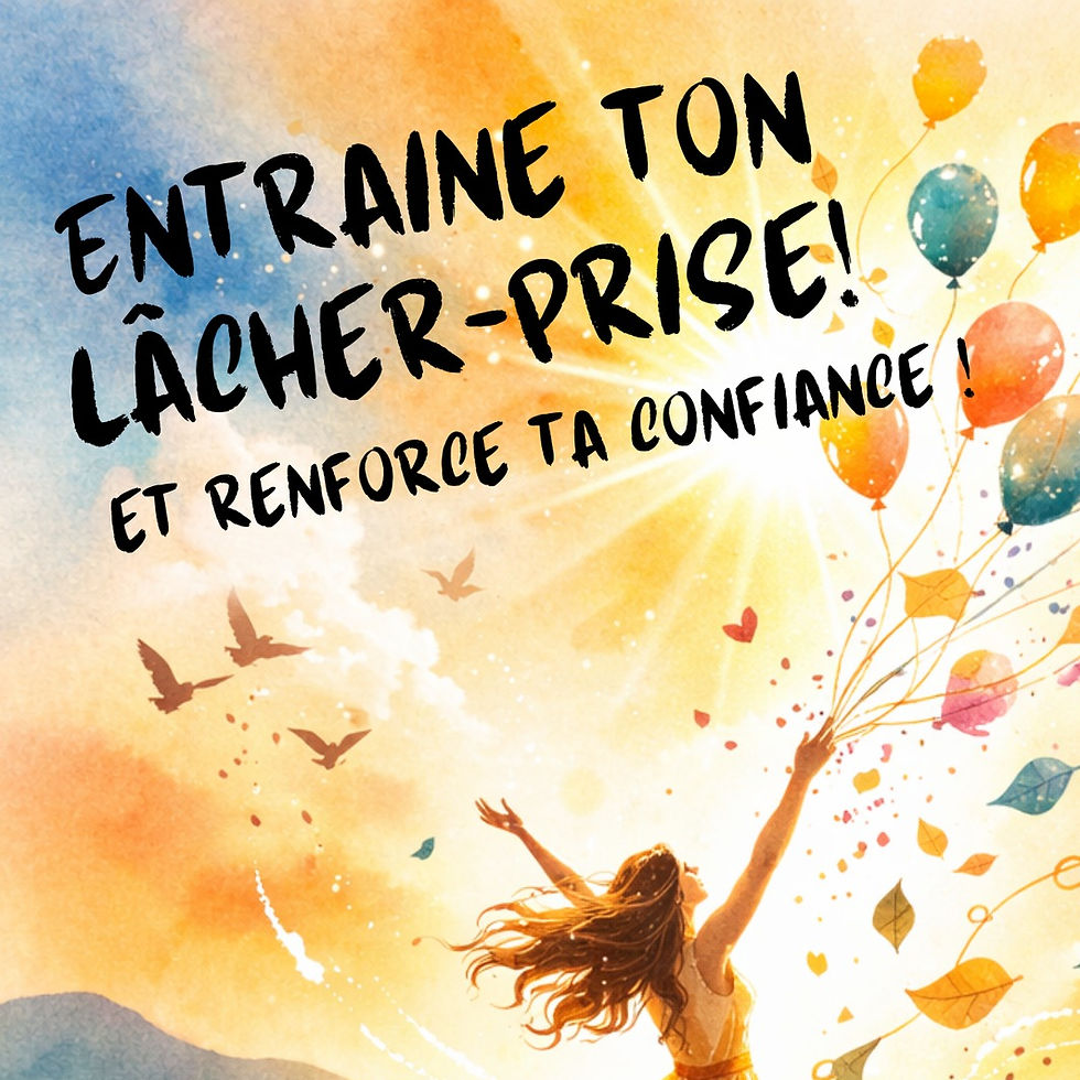 Entraine ton lâcher-prise... Renforce ta confiance