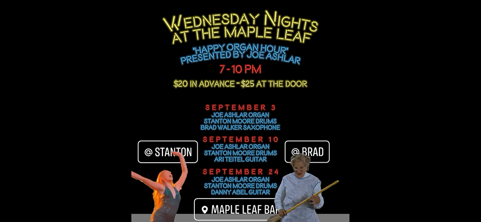 "HAPPY ORGAN HOUR" PRESENTED BY JOE ASHLAR W/STANTON MOORE & DANNY ABEL 7-10PM $20 ADV $25 DAY OF SHOW