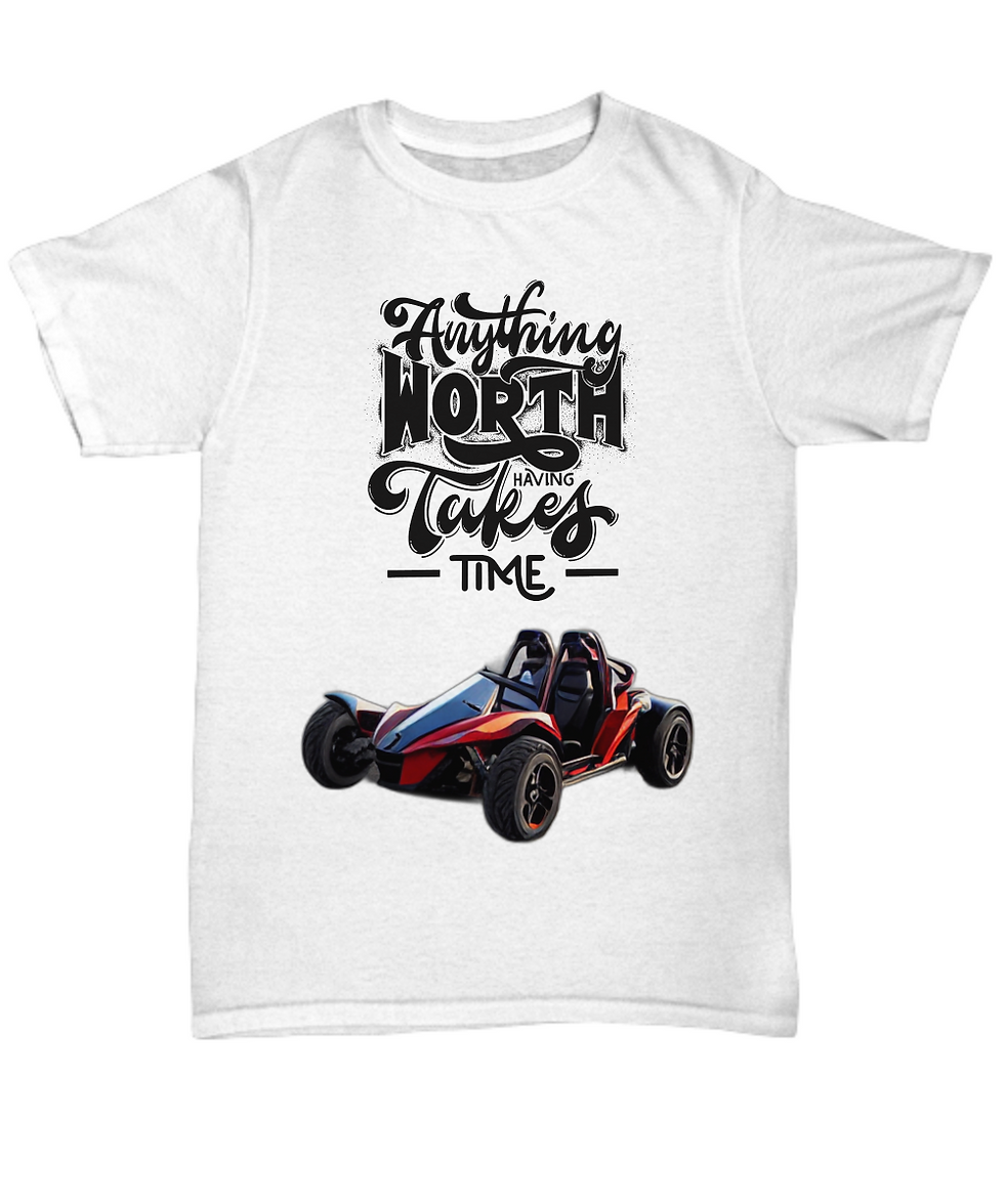 Anything Worth Having Takes Time Uni Sex T-Shirt Collection