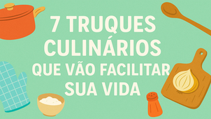 VOCÊ SABIA? 7 Truques Culinários que Vão Facilitar sua Vida na Cozinha