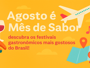 NOTÍCIA: Agosto é Mês de Sabor: descubra os festivais gastronômicos mais gostosos do Brasil!