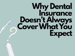 Why Dental Insurance Doesn’t Always Cover What You Expect