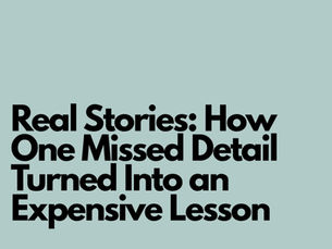 Real Stories: How One Missed Detail Turned Into an Expensive Lesson