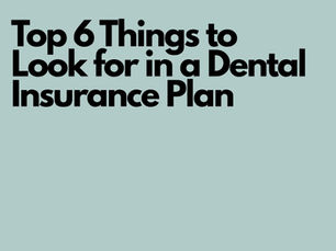 Top 6 Things to Look for in a Dental Insurance Plan