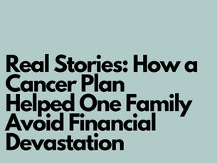 Real Stories: How a Cancer Plan Helped One Family Avoid Financial Devastation