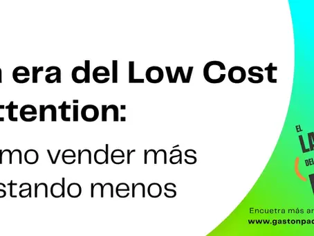 La era del Low Cost Attention: cómo vender más gastando menos