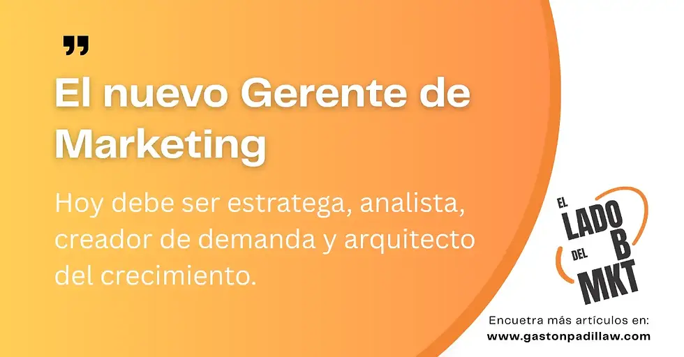 El nuevo Gerente de Marketing: Hoy debe ser estratega, analista, creador de demanda y arquitecto del crecimiento.