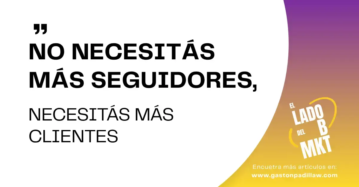 NO NECESITÁS MÁS SEGUIDORES, NECESITÁS MÁS CLIENTES