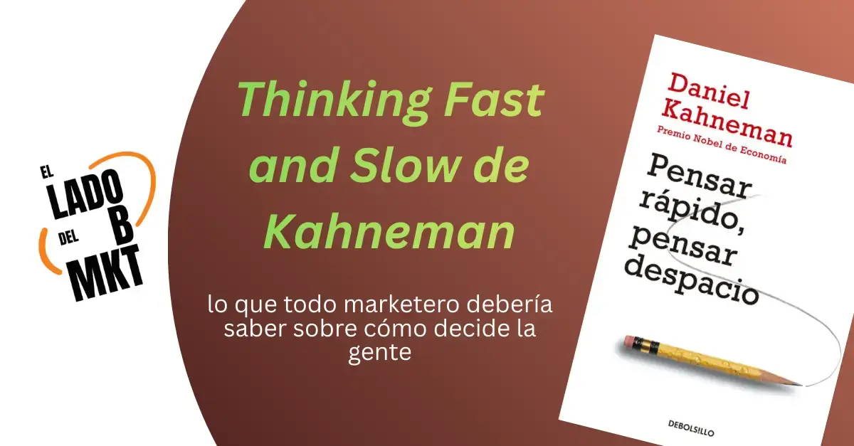 Thinking Fast and Slow de Kahneman: lo que todo marketero debería saber sobre cómo decide la gente