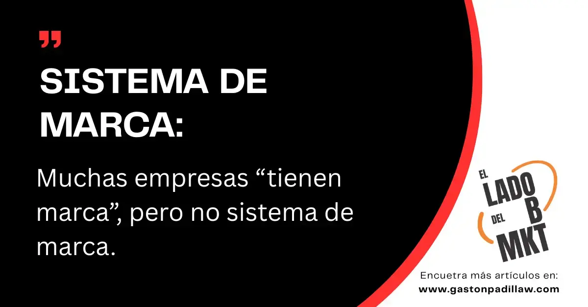 SISTEMA DE MARCA: Muchas empresas “tienen marca”, pero no sistema de marca.