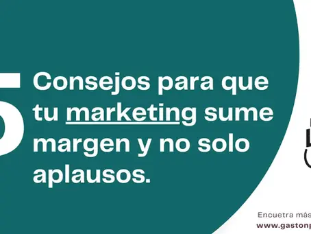 5 Consejos para que tu marketing sume margen y no solo aplausos