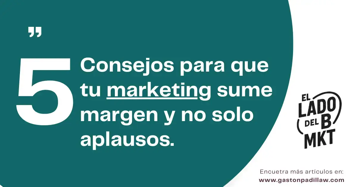 5 Consejos para que tu marketing sume margen y no solo aplausos
