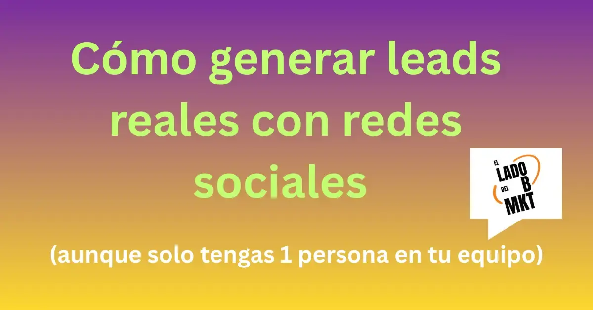 Cómo generar leads reales con redes sociales (aunque solo tengas 1 persona en tu equipo)