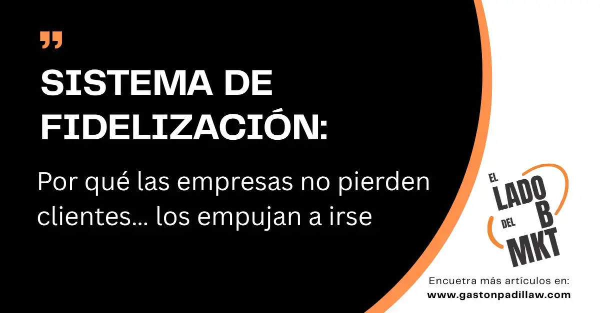 SISTEMA DE FIDELIZACIÓN: Por qué las empresas no pierden clientes… los empujan a irse