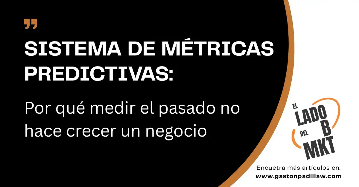 SISTEMA DE MÉTRICAS PREDICTIVAS: Por qué medir el pasado no hace crecer un negocio