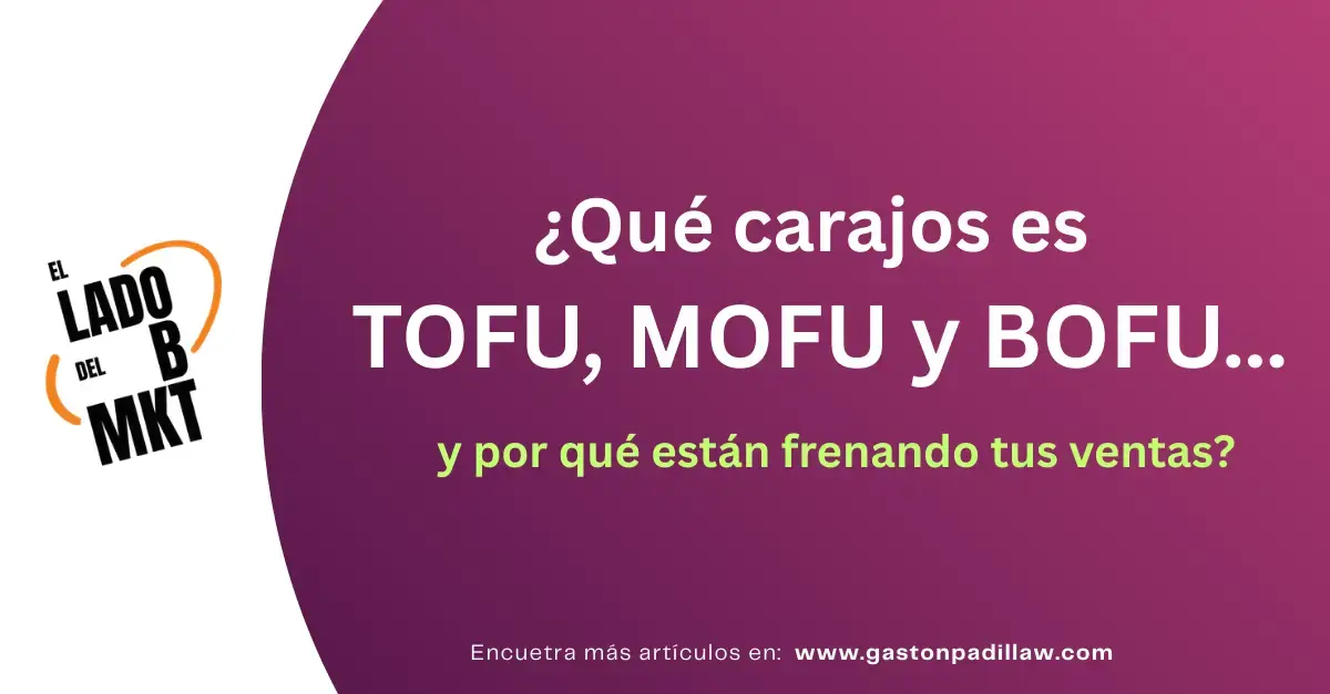 ¿Qué carajos es TOFU, MOFU y BOFU… y por qué están frenando tus ventas?