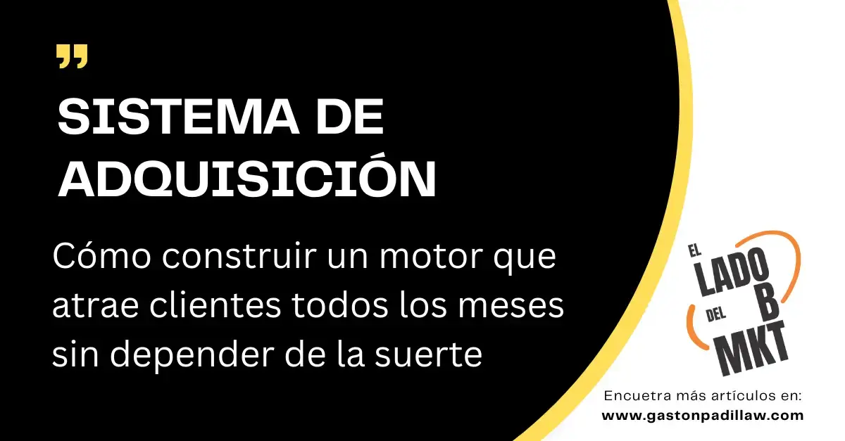 SISTEMA DE ADQUISICIÓN: Cómo construir un motor que atrae clientes todos los meses sin depender de la suerte